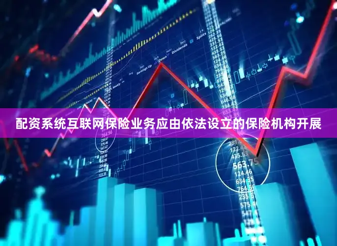 配资系统互联网保险业务应由依法设立的保险机构开展