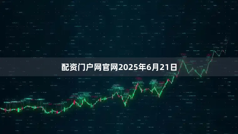 配资门户网官网2025年6月21日