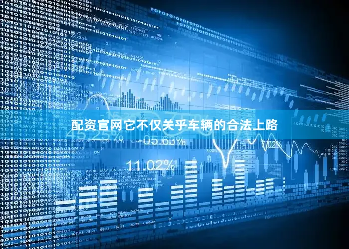 配资官网它不仅关乎车辆的合法上路