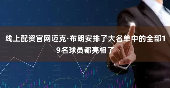 线上配资官网迈克·布朗安排了大名单中的全部19名球员都亮相了